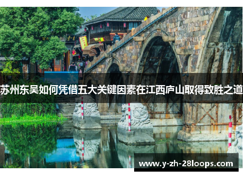 苏州东吴如何凭借五大关键因素在江西庐山取得致胜之道