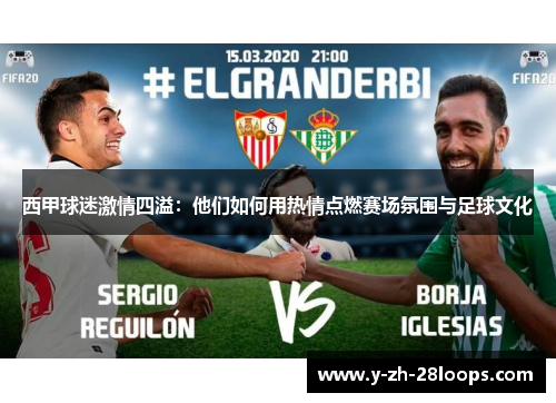 西甲球迷激情四溢：他们如何用热情点燃赛场氛围与足球文化