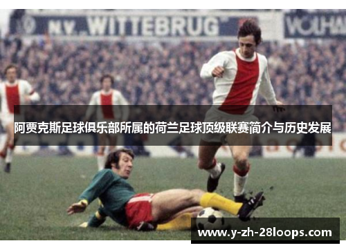 阿贾克斯足球俱乐部所属的荷兰足球顶级联赛简介与历史发展