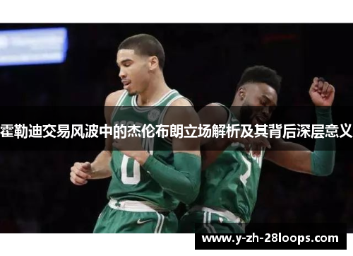 霍勒迪交易风波中的杰伦布朗立场解析及其背后深层意义