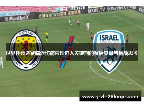 世界杯预选赛临近伤病管理进入关键期的赛后复盘与备战思考