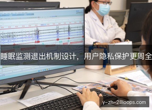 睡眠监测退出机制设计，用户隐私保护更周全